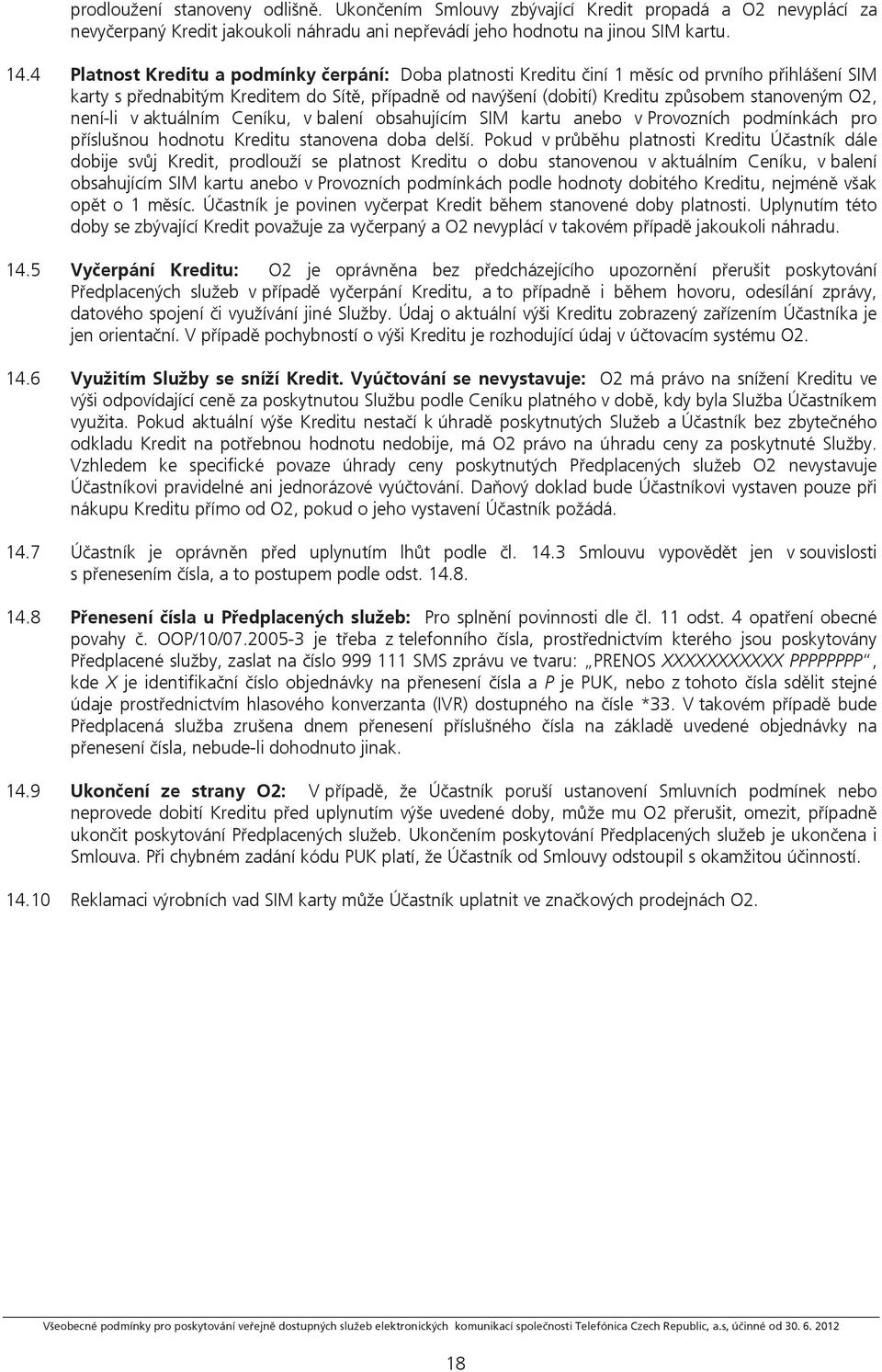 O2, není-li v aktuálním Ceníku, v balení obsahujícím SIM kartu anebo v Provozních podmínkách pro příslušnou hodnotu Kreditu stanovena doba delší.