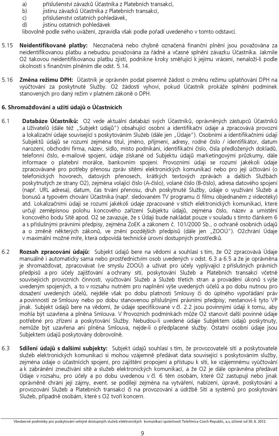 15 Neidentifikované platby: Neoznačená nebo chybně označená finanční plnění jsou považována za neidentifikovanou platbu a nebudou považována za řádné a včasné splnění závazku Účastníka.