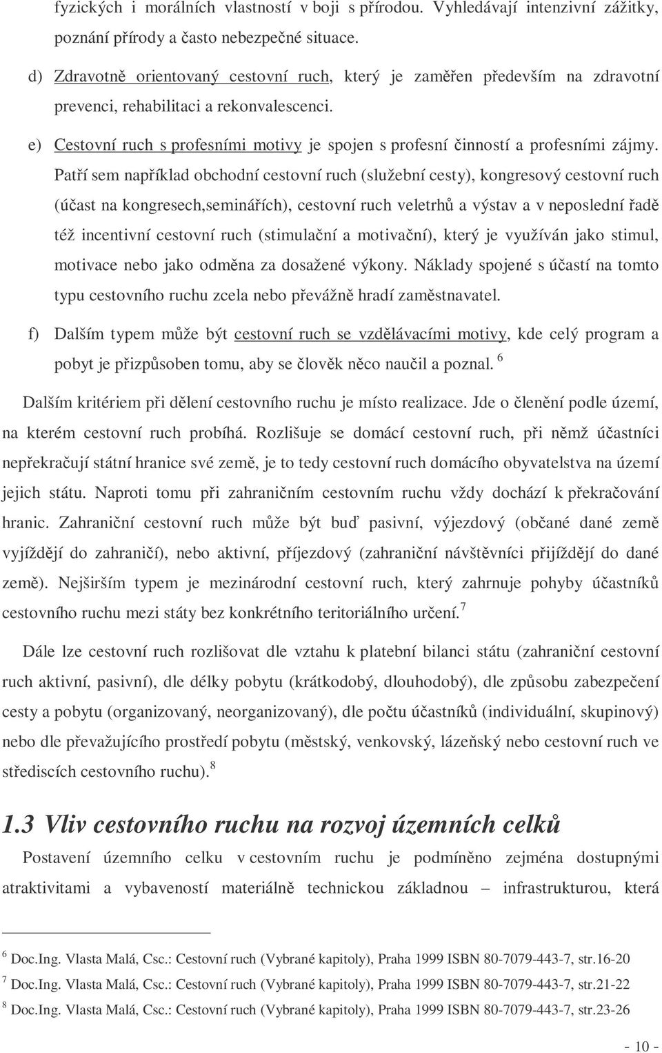 e) Cestovní ruch s profesními motivy je spojen s profesní inností a profesními zájmy.