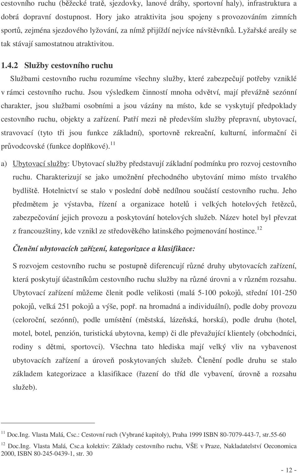 2 Služby cestovního ruchu Službami cestovního ruchu rozumíme všechny služby, které zabezpeují poteby vzniklé v rámci cestovního ruchu.