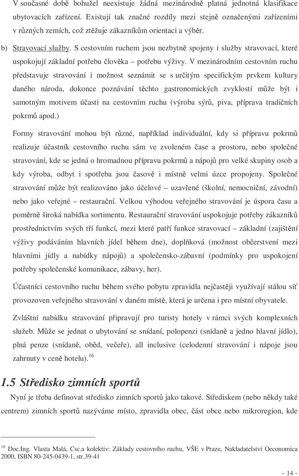 S cestovním ruchem jsou nezbytn spojeny i služby stravovací, které uspokojují základní potebu lovka potebu výživy.