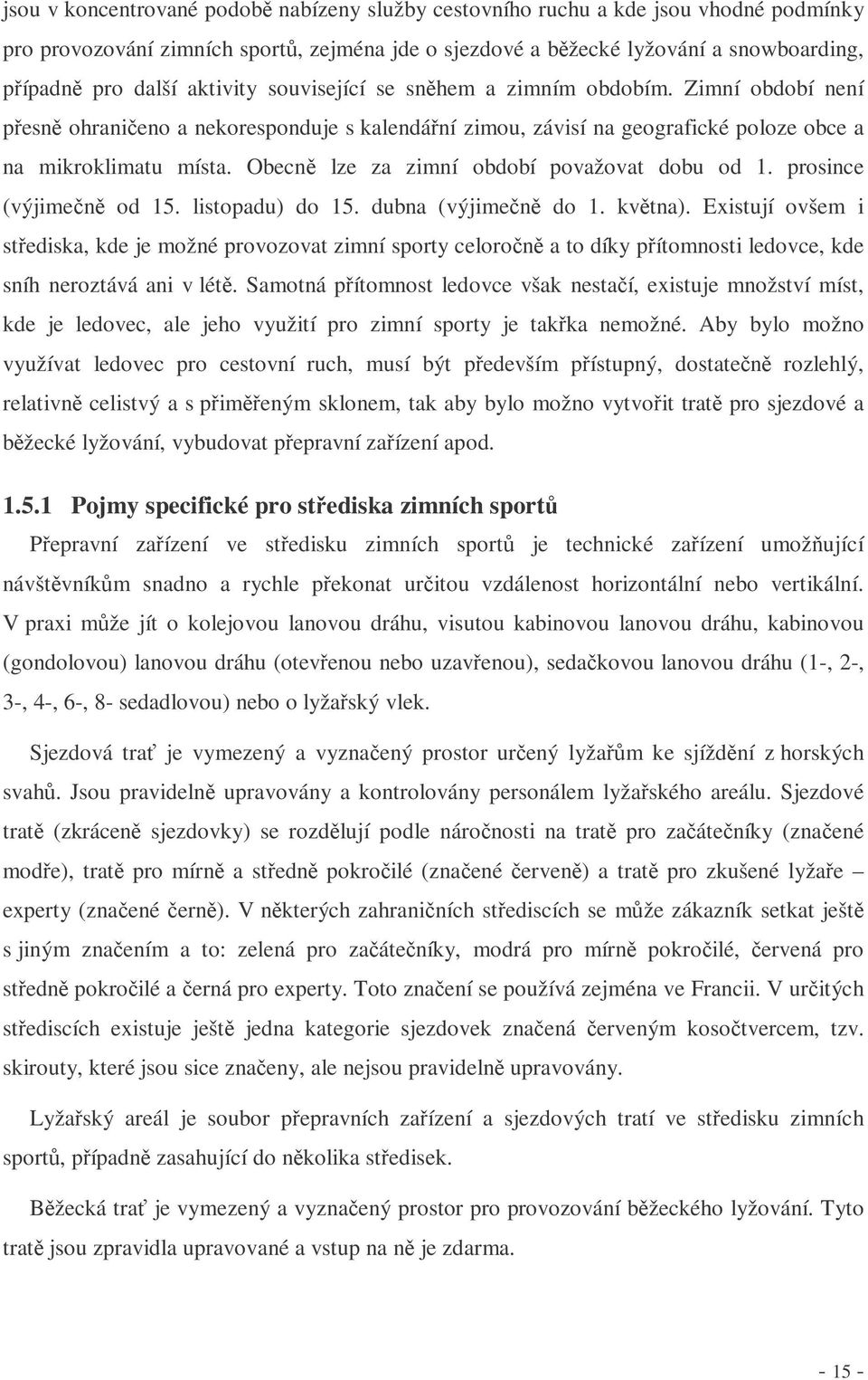 Obecn lze za zimní období považovat dobu od 1. prosince (výjimen od 15. listopadu) do 15. dubna (výjimen do 1. kvtna).