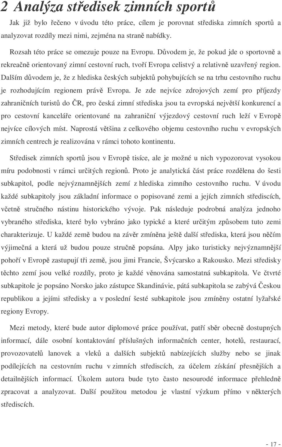 Dalším dvodem je, že z hlediska eských subjekt pohybujících se na trhu cestovního ruchu je rozhodujícím regionem práv Evropa.