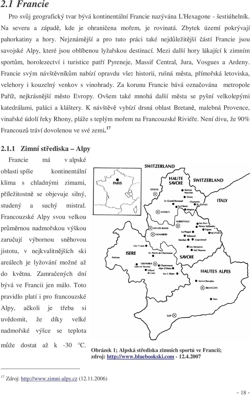 Mezi další hory lákající k zimním sportm, horolezectví i turistice patí Pyreneje, Massif Central, Jura, Vosgues a Ardeny.