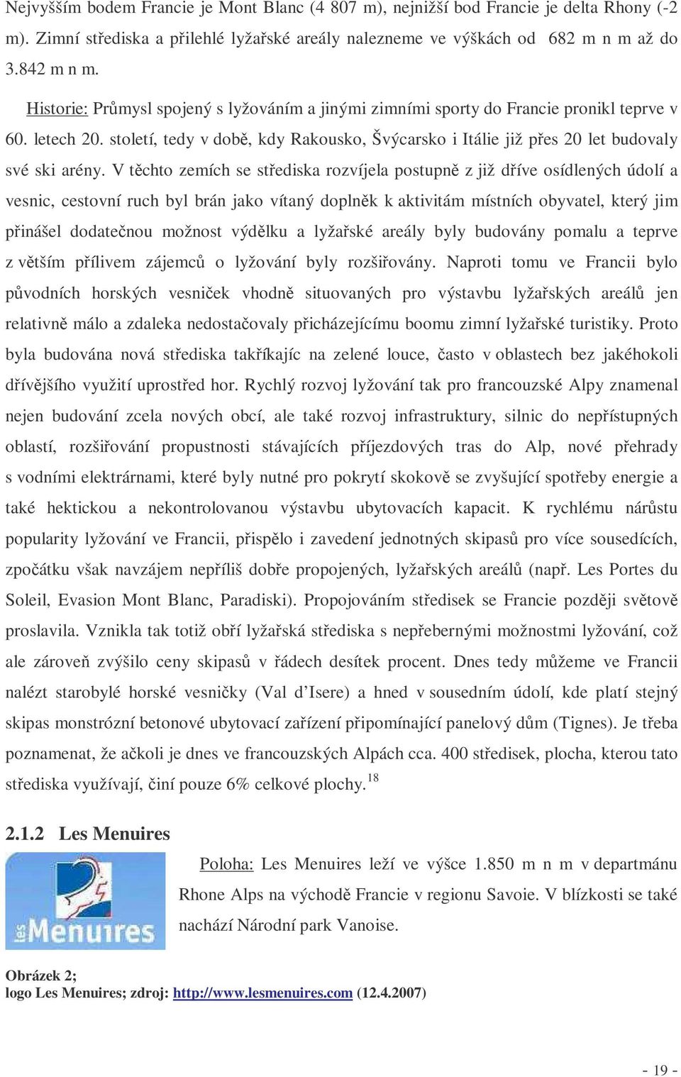 V tchto zemích se stediska rozvíjela postupn z již díve osídlených údolí a vesnic, cestovní ruch byl brán jako vítaný doplnk k aktivitám místních obyvatel, který jim pinášel dodatenou možnost výdlku