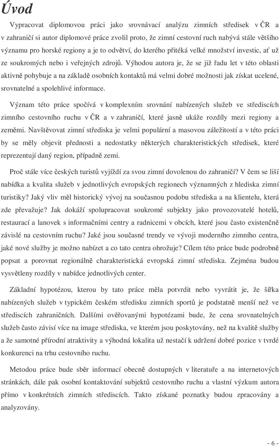 Výhodou autora je, že se již adu let v této oblasti aktivn pohybuje a na základ osobních kontakt má velmi dobré možnosti jak získat ucelené, srovnatelné a spolehlivé informace.