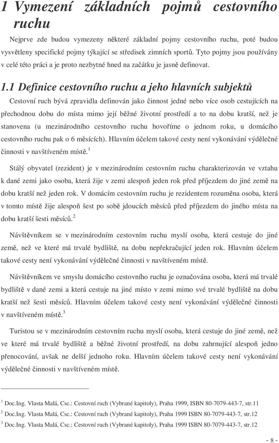 1 Definice cestovního ruchu a jeho hlavních subjekt Cestovní ruch bývá zpravidla definován jako innost jedné nebo více osob cestujících na pechodnou dobu do místa mimo její bžné životní prostedí a to