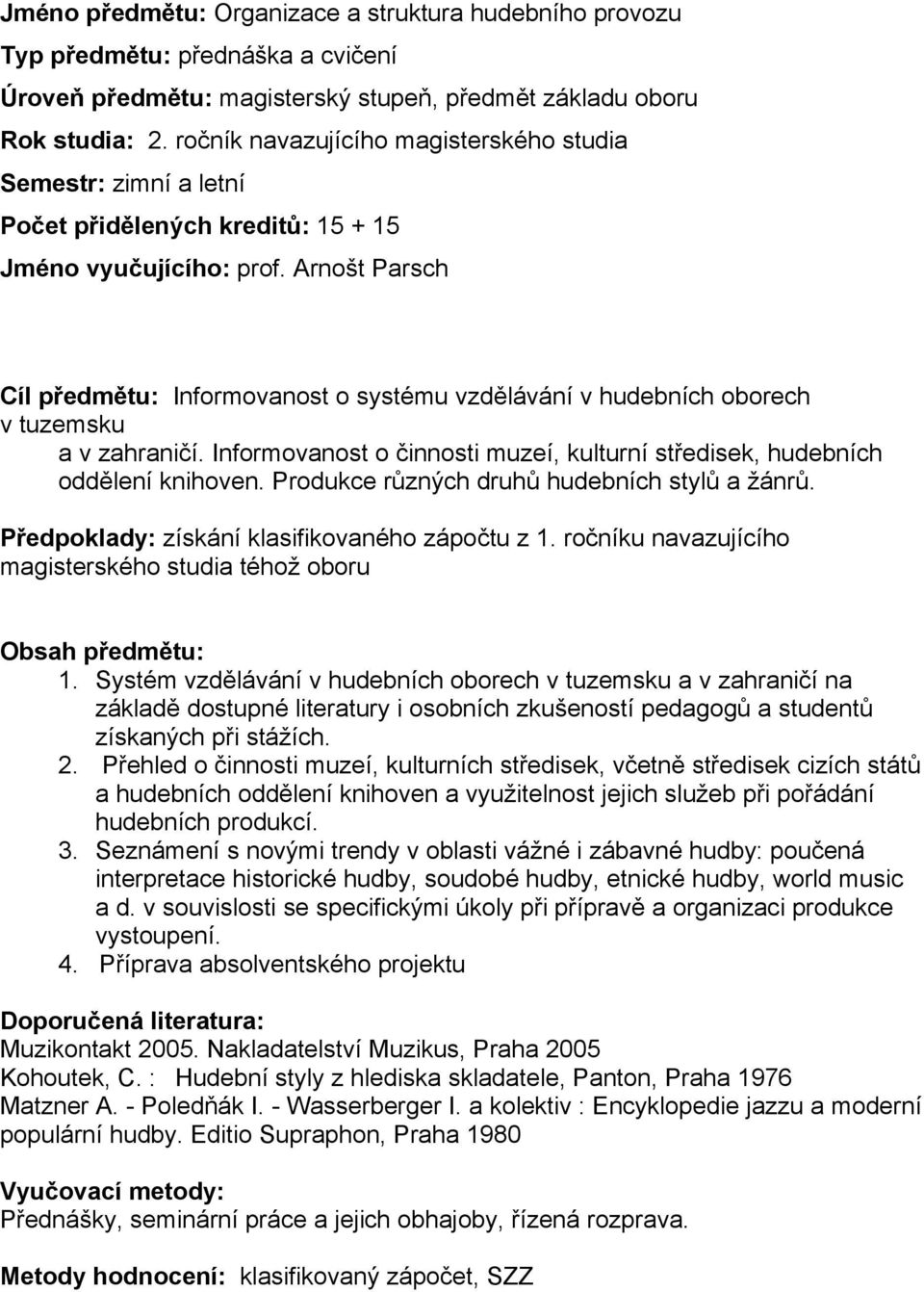 Arnošt Parsch Cíl předmětu: Informovanost o systému vzdělávání v hudebních oborech v tuzemsku a v zahraničí. Informovanost o činnosti muzeí, kulturní středisek, hudebních oddělení knihoven.