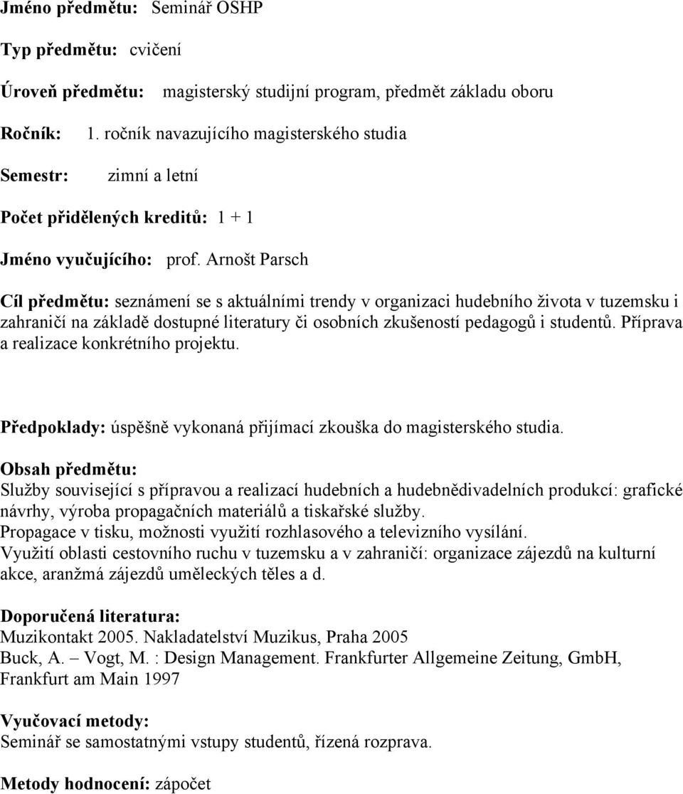 Arnošt Parsch Cíl předmětu: seznámení se s aktuálními trendy v organizaci hudebního života v tuzemsku i zahraničí na základě dostupné literatury či osobních zkušeností pedagogů i studentů.