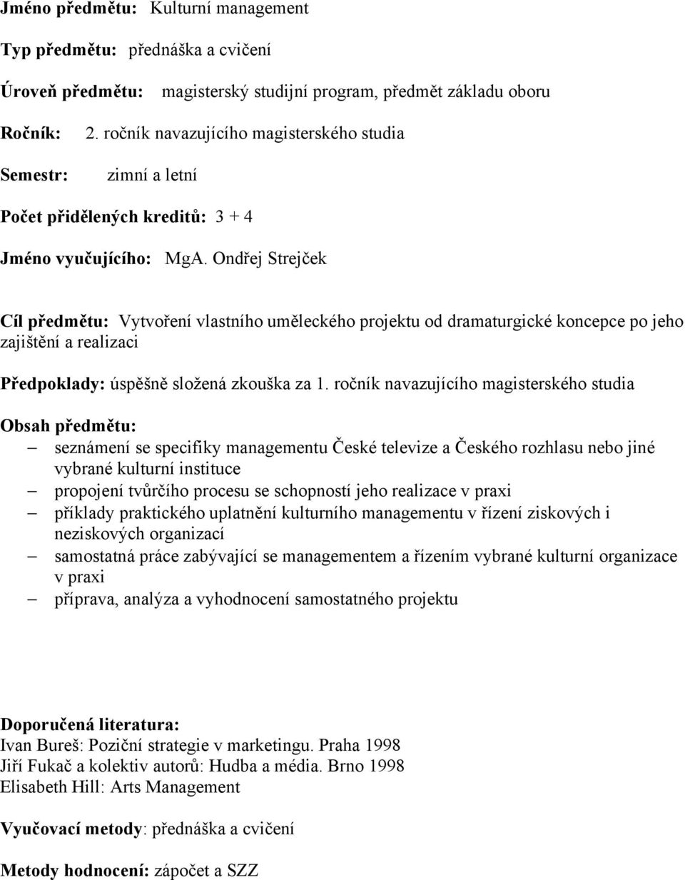 Ondřej Strejček Cíl předmětu: Vytvoření vlastního uměleckého projektu od dramaturgické koncepce po jeho zajištění a realizaci Předpoklady: úspěšně složená zkouška za 1.