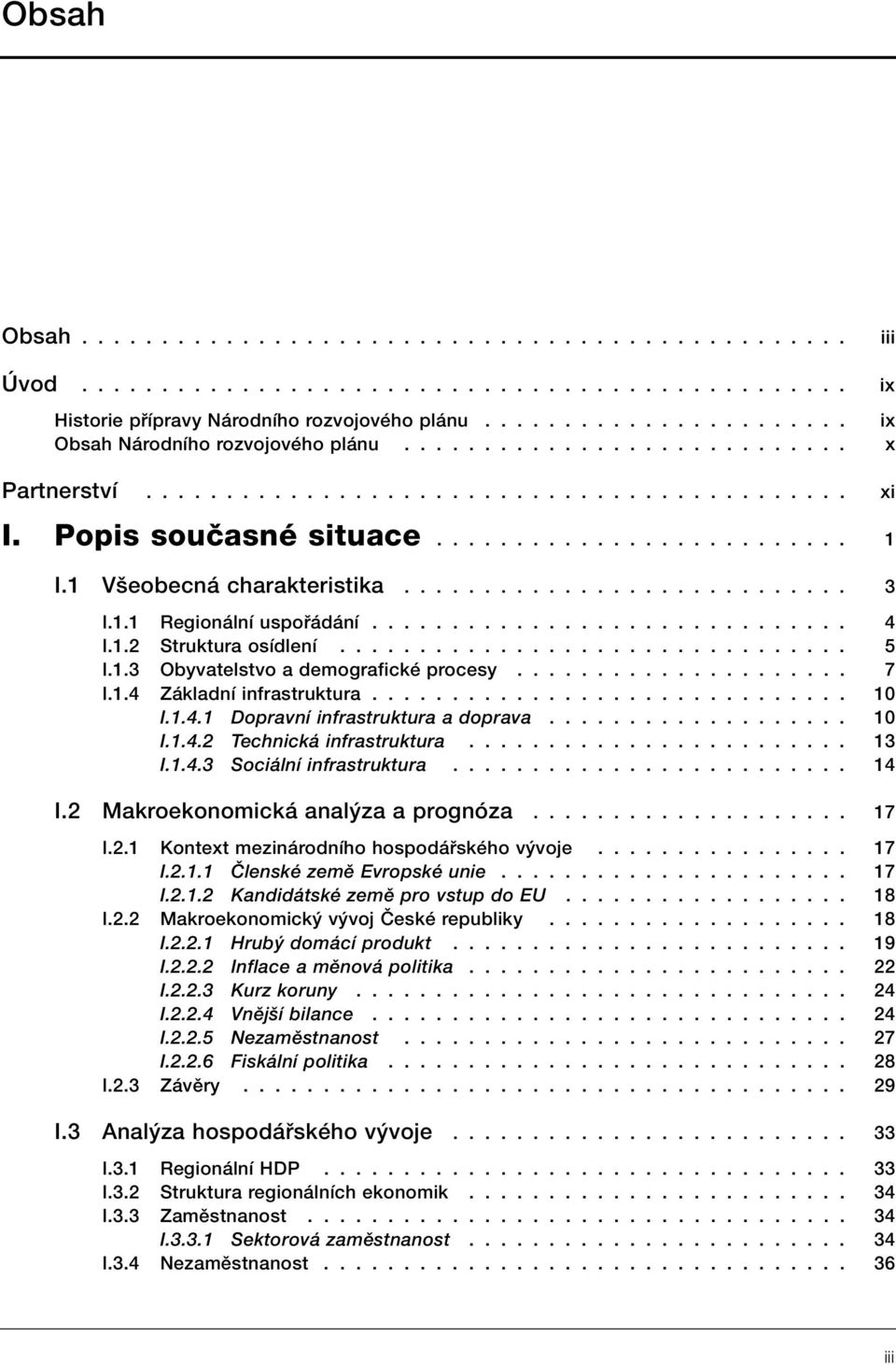 1V eobecná charakteristika............................ 3 I.1.1 Regionální uspofiádání.............................. 4 I.1.2 Struktura osídlení................................ 5 I.1.3 Obyvatelstvo a demografické procesy.