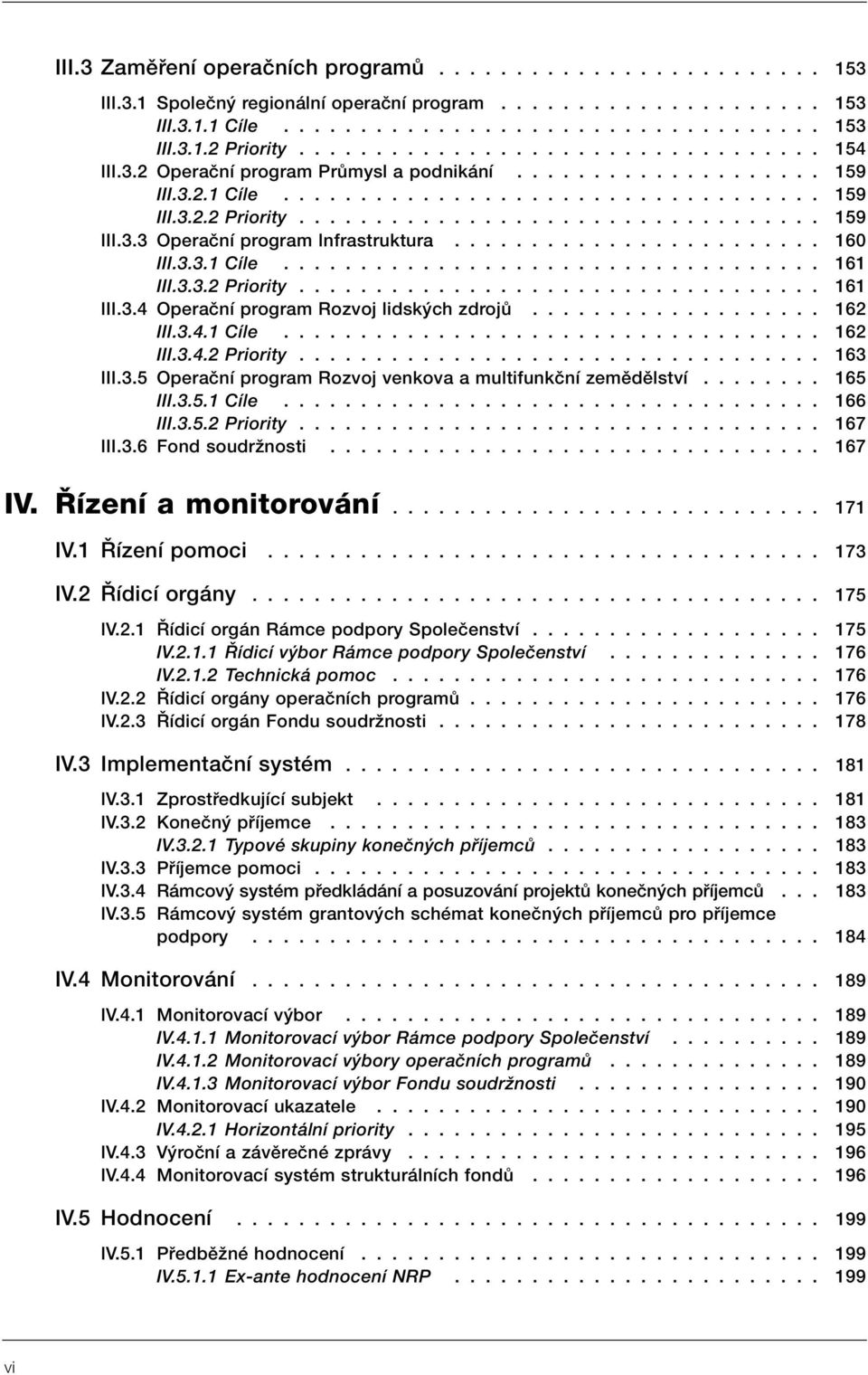 ....................... 160 III.3.3.1 Cíle................................... 161 III.3.3.2 Priority.................................. 161 III.3.4 Operaãní program Rozvoj lidsk ch zdrojû................... 162 III.