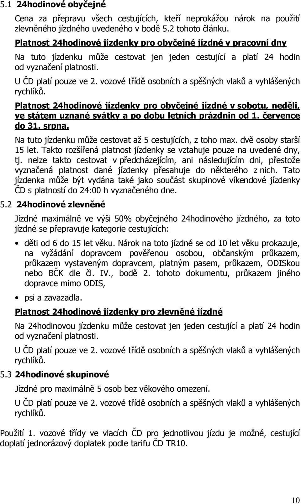 vozové třídě osobních a spěšných vlaků a vyhlášených rychlíků. Platnost 24hodinové jízdenky pro obyčejné jízdné v sobotu, neděli, ve státem uznané svátky a po dobu letních prázdnin od 1.