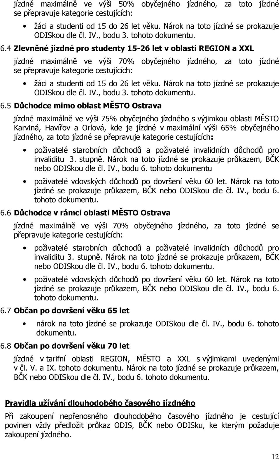 4 Zlevněné jízdné pro studenty 15-26 let v oblasti REGION a XXL jízdné maximálně ve výši 70% obyčejného jízdného, za toto jízdné se přepravuje kategorie cestujících: žáci a studenti od 15 do 26 let