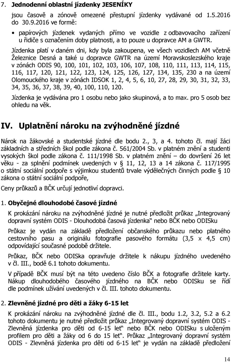 Jízdenka platí v daném dni, kdy byla zakoupena, ve všech vozidlech AM včetně Železnice Desná a také u dopravce GWTR na území Moravskoslezského kraje v zónách ODIS 90, 100, 101, 102, 103, 106, 107,