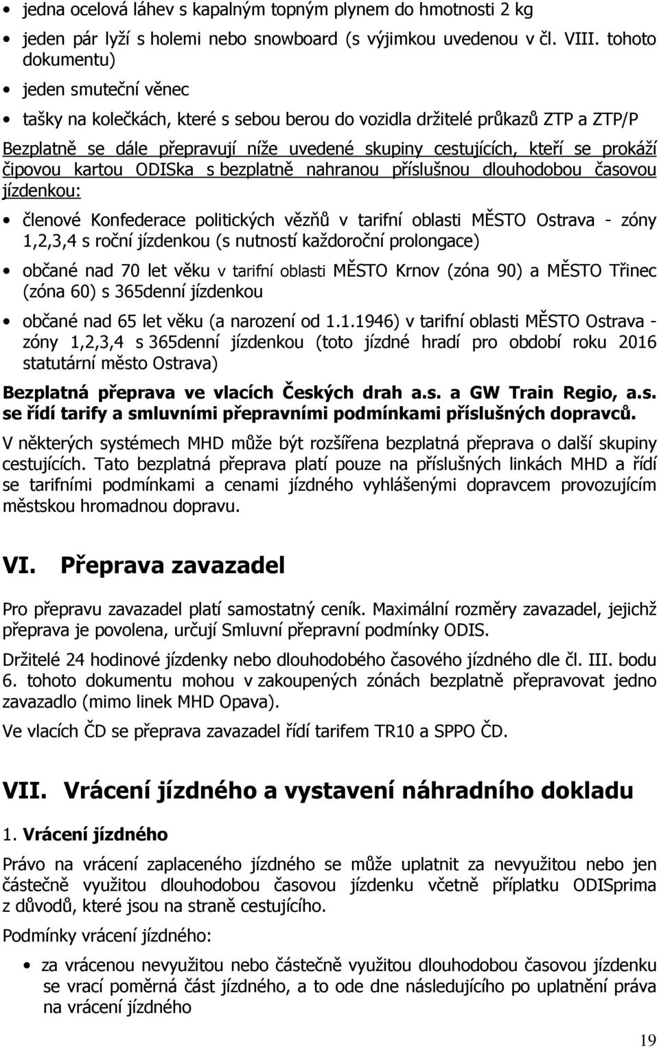 čipovou kartou ODISka s bezplatně nahranou příslušnou dlouhodobou časovou jízdenkou: členové Konfederace politických vězňů v tarifní oblasti MĚSTO Ostrava - zóny 1,2,3,4 s roční jízdenkou (s nutností