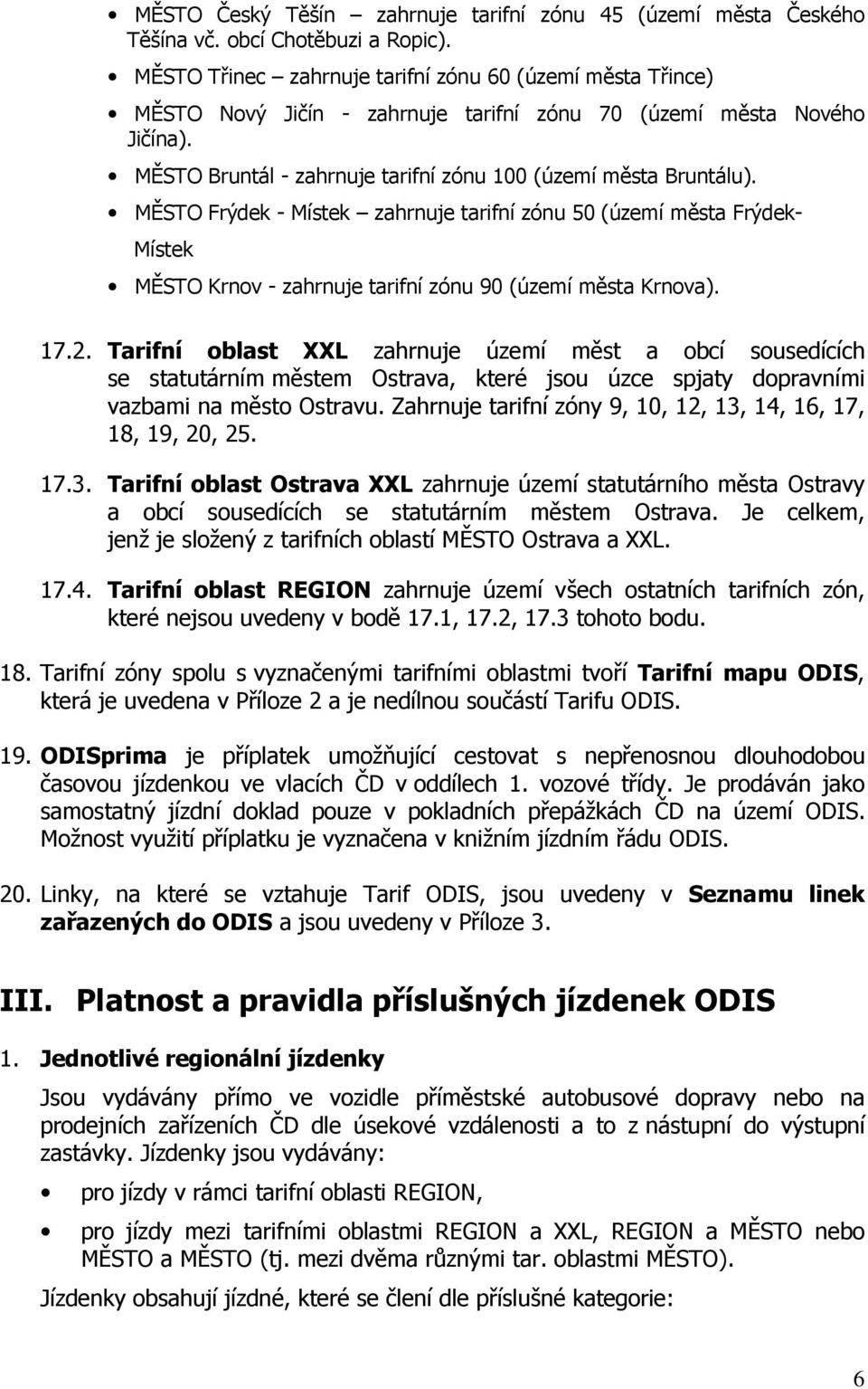 MĚSTO Frýdek - Místek zahrnuje tarifní zónu 50 (území města Frýdek- Místek MĚSTO Krnov - zahrnuje tarifní zónu 90 (území města Krnova). 17.2.