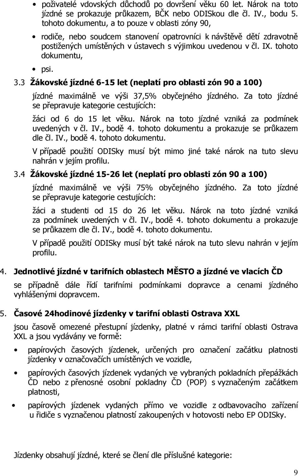 tohoto dokumentu, psi. 3.3 Žákovské jízdné 6-15 let (neplatí pro oblasti zón 90 a 100) jízdné maximálně ve výši 37,5% obyčejného jízdného.