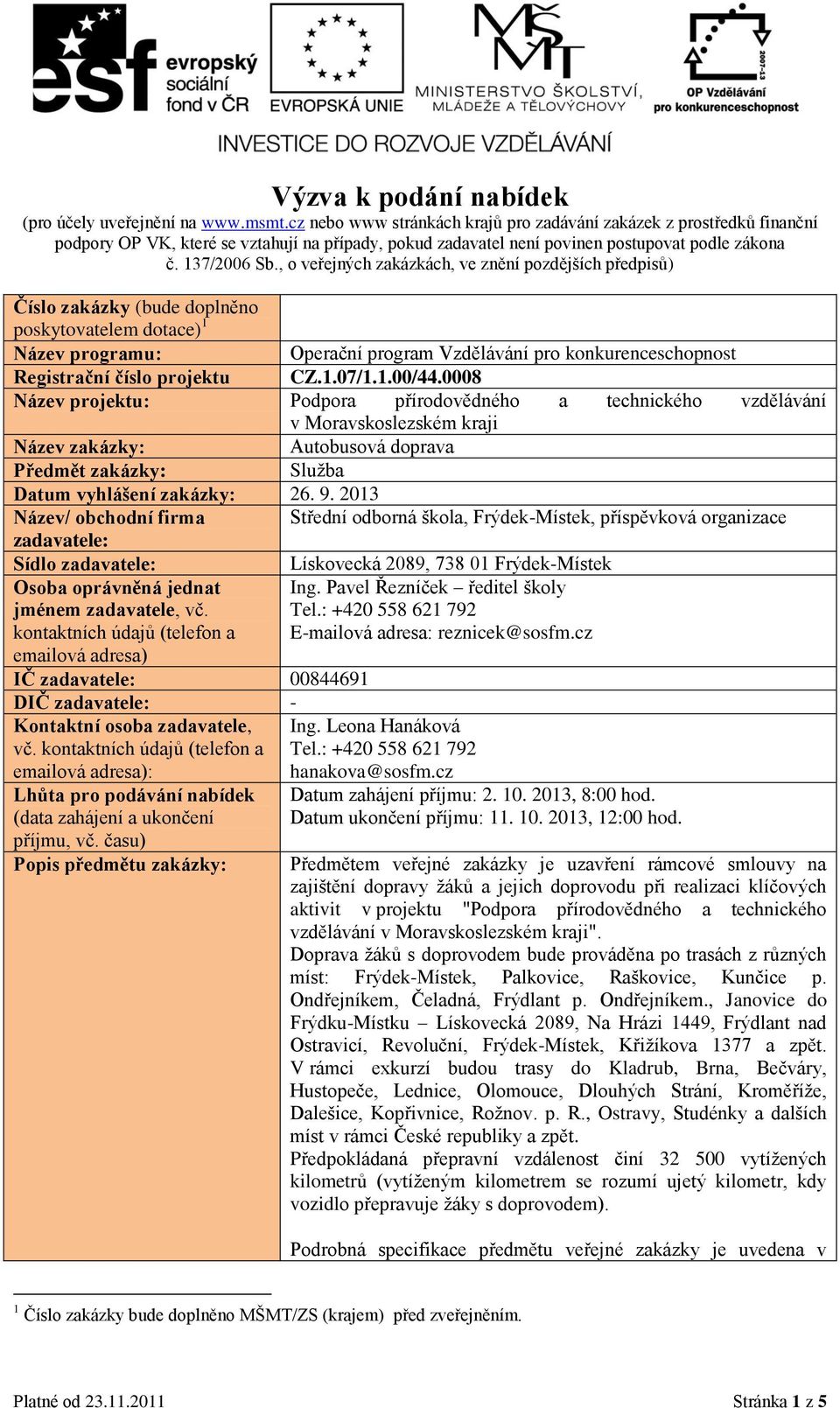 , o veřejných zakázkách, ve znění pozdějších předpisů) Číslo zakázky (bude doplněno poskytovatelem dotace) 1 Název programu: Operační program Vzdělávání pro konkurenceschopnost Registrační číslo