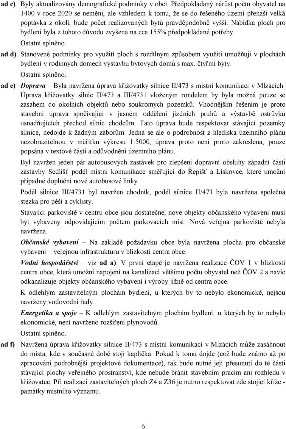 Nabídka ploch pro bydlení byla z tohoto důvodu zvýšena na cca 155% předpokládané potřeby. Ostatní splněno.