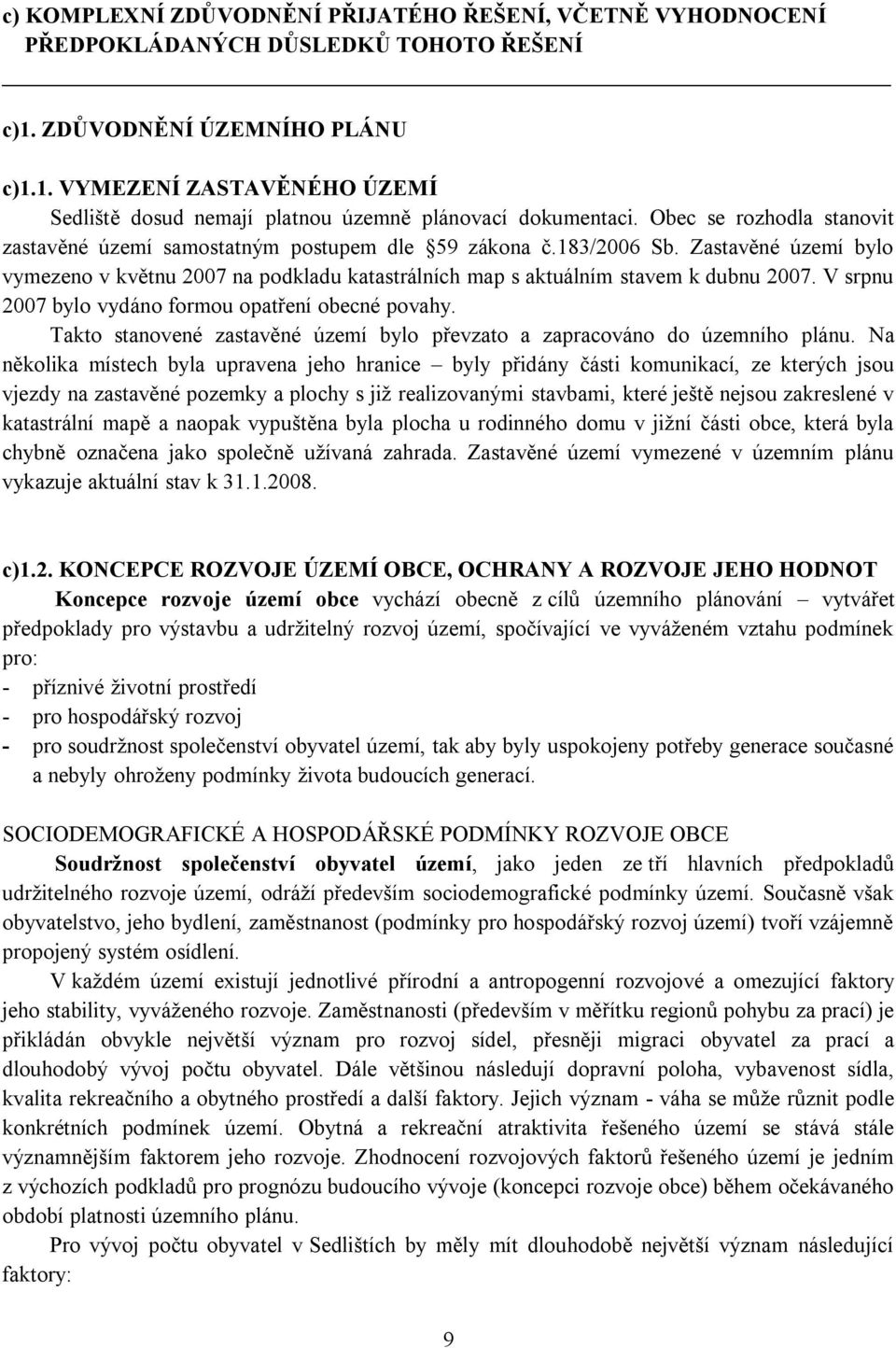 V srpnu 2007 bylo vydáno formou opatření obecné povahy. Takto stanovené zastavěné území bylo převzato a zapracováno do územního plánu.