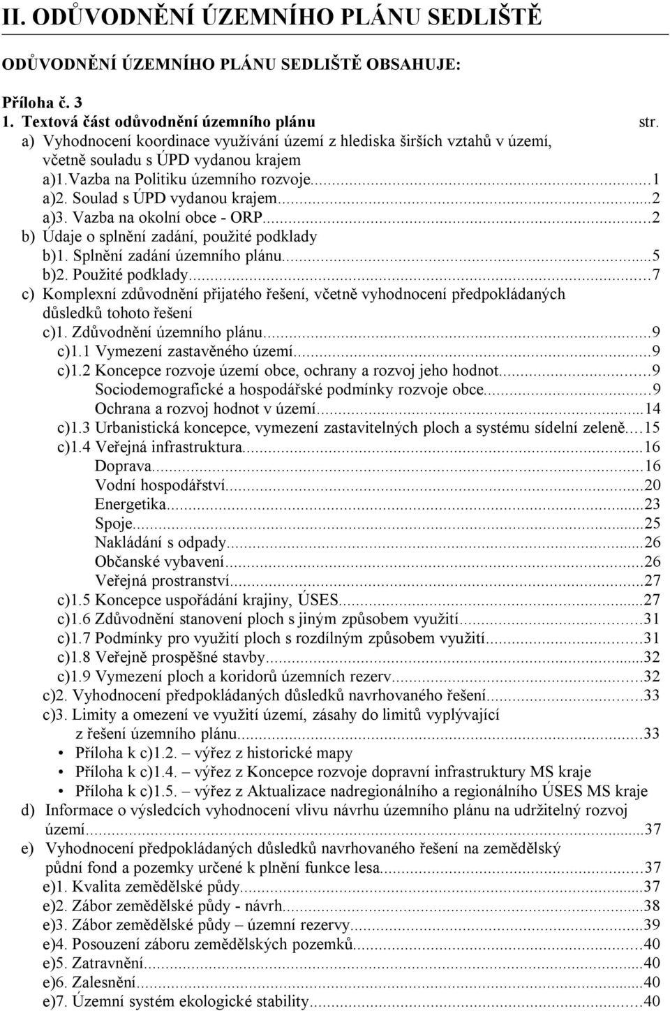 Vazba na okolní obce - ORP...2 b) Údaje o splnění zadání, použité podklady b)1. Splnění zadání územního plánu...5 b)2. Použité podklady.