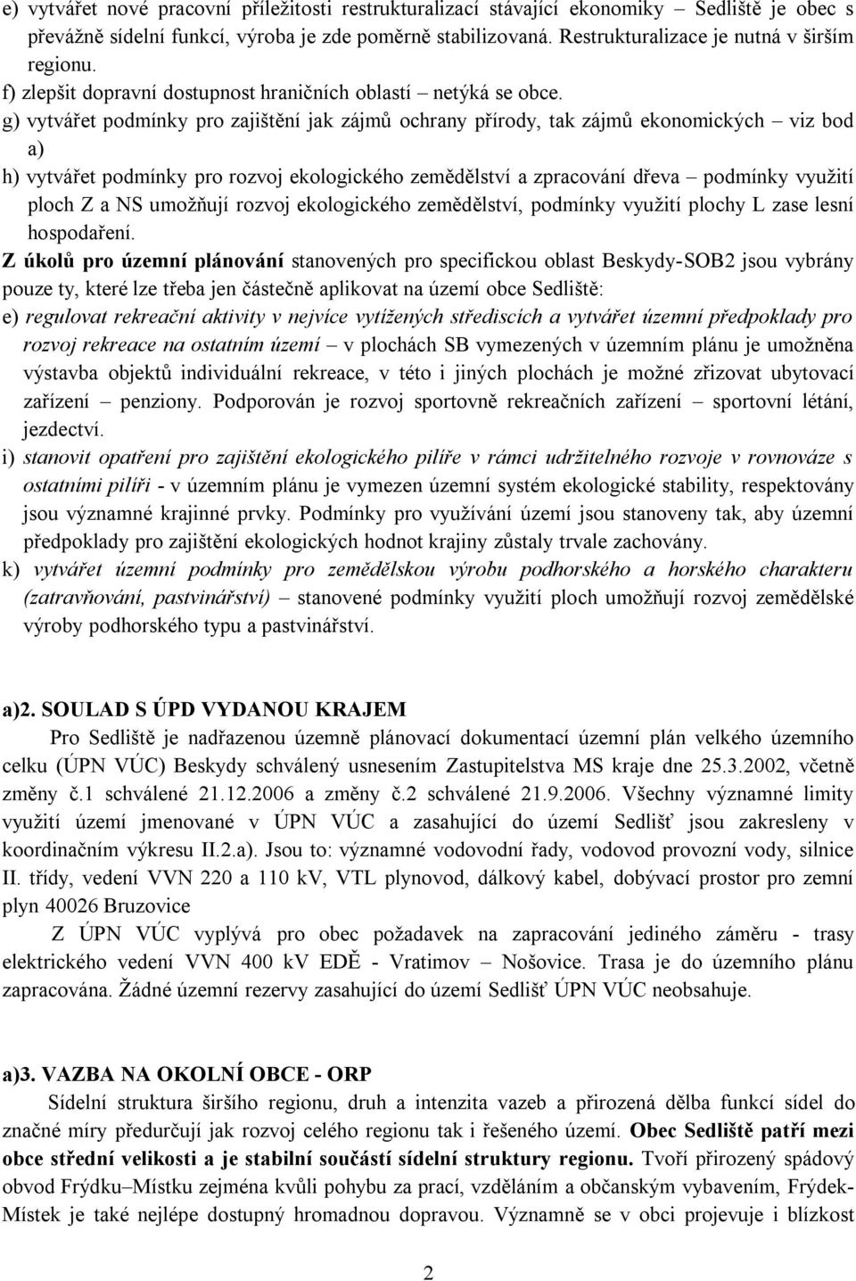 g) vytvářet podmínky pro zajištění jak zájmů ochrany přírody, tak zájmů ekonomických viz bod a) h) vytvářet podmínky pro rozvoj ekologického zemědělství a zpracování dřeva podmínky využití ploch Z a