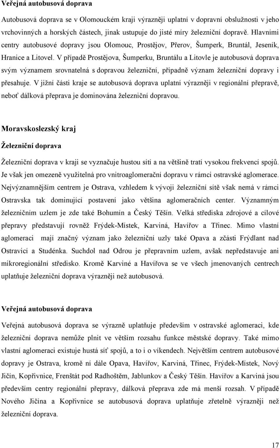 V případě Prostějova, Šumperku, Bruntálu a Litovle je autobusová doprava svým významem srovnatelná s dopravou železniční, případně význam železniční dopravy i přesahuje.