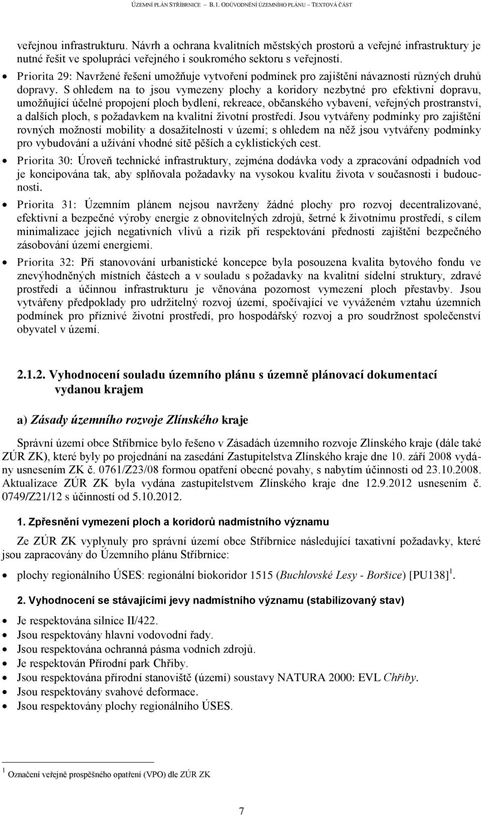 S ohledem na to jsou vymezeny plochy a koridory nezbytné pro efektivní dopravu, umožňující účelné propojení ploch bydlení, rekreace, občanského vybavení, veřejných prostranství, a dalších ploch, s