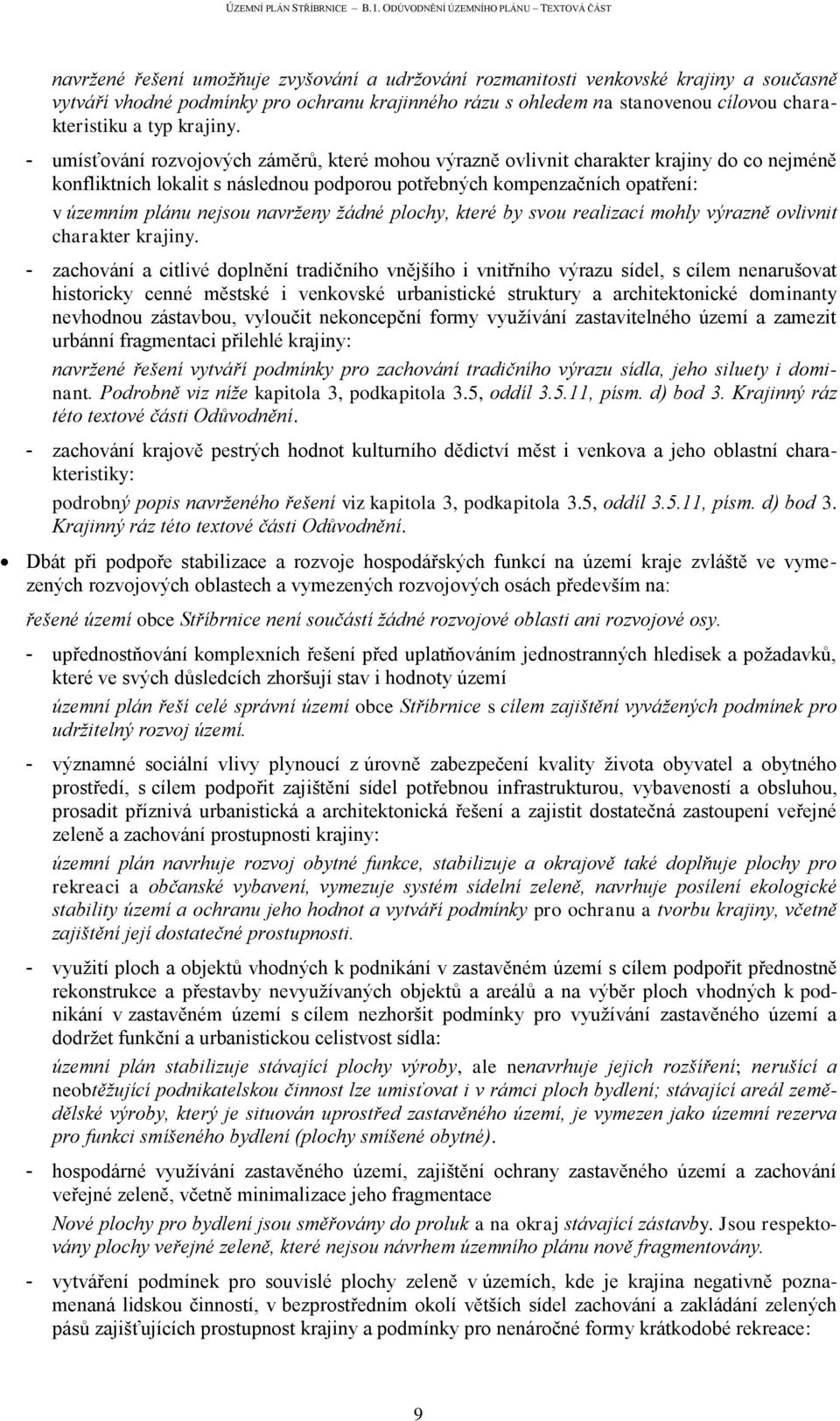 - umísťování rozvojových záměrů, které mohou výrazně ovlivnit charakter krajiny do co nejméně konfliktních lokalit s následnou podporou potřebných kompenzačních opatření: v územním plánu nejsou