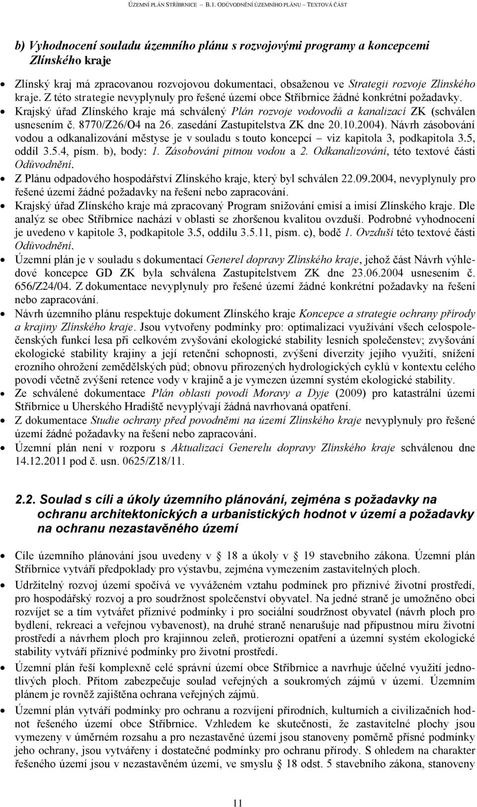 8770/Z26/O4 na 26. zasedání Zastupitelstva ZK dne 20.10.2004). Návrh zásobování vodou a odkanalizování městyse je v souladu s touto koncepcí viz kapitola 3, podkapitola 3.5, oddíl 3.5.4, písm.