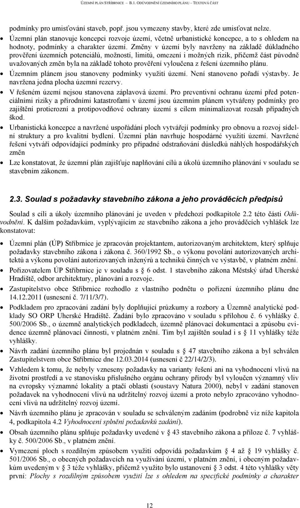 Změny v území byly navrženy na základě důkladného prověření územních potenciálů, možností, limitů, omezení i možných rizik, přičemž část původně uvažovaných změn byla na základě tohoto prověření