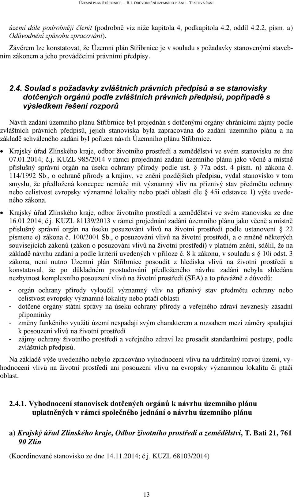Soulad s požadavky zvláštních právních předpisů a se stanovisky dotčených orgánů podle zvláštních právních předpisů, popřípadě s výsledkem řešení rozporů Návrh zadání územního plánu Stříbrnice byl