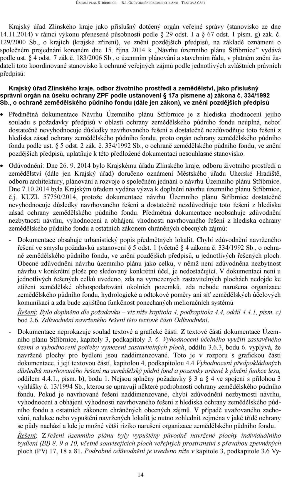 , o územním plánování a stavebním řádu, v platném znění žadateli toto koordinované stanovisko k ochraně veřejných zájmů podle jednotlivých zvláštních právních předpisů: Krajský úřad Zlínského kraje,