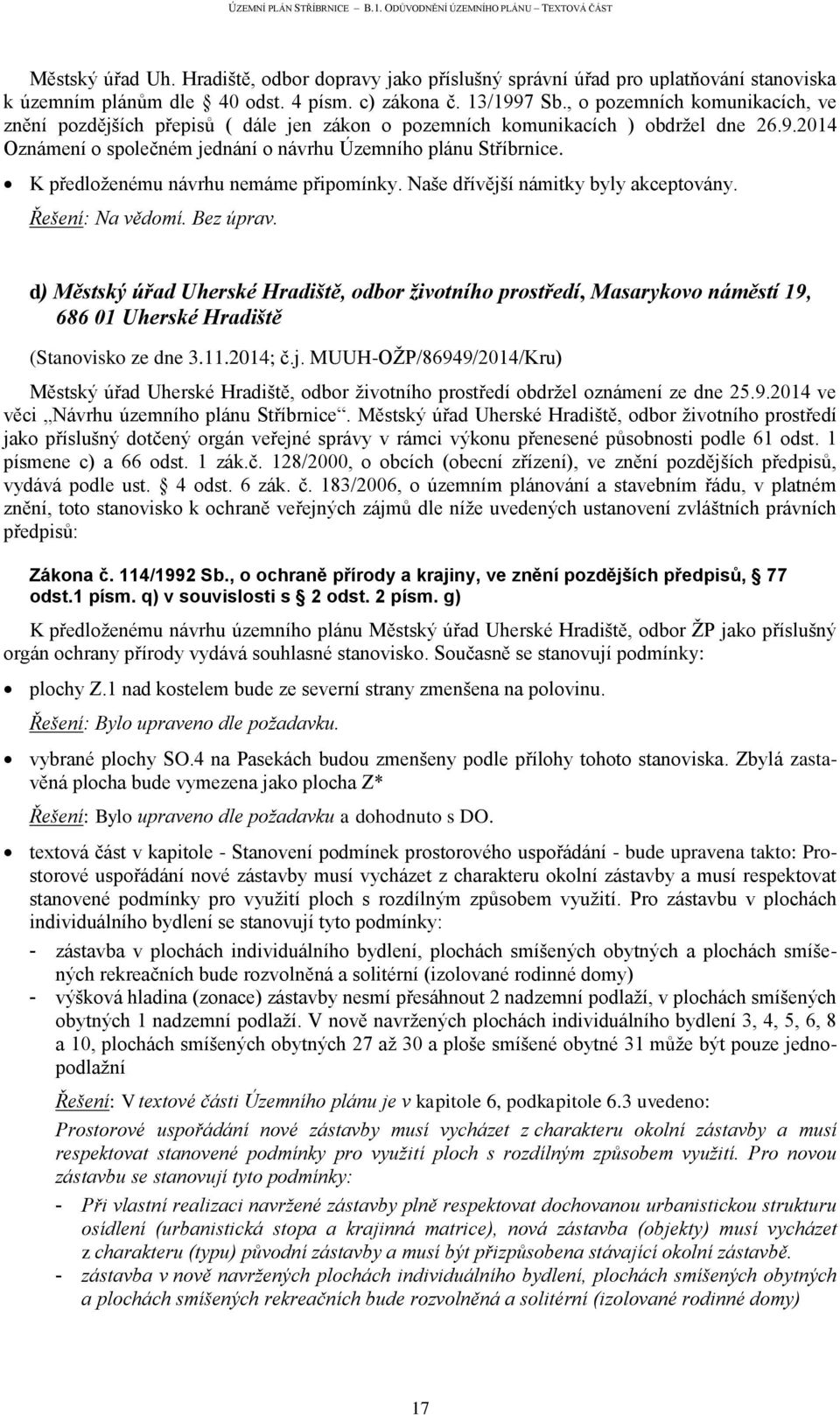 K předloženému návrhu nemáme připomínky. Naše dřívější námitky byly akceptovány. Řešení: Na vědomí. Bez úprav.