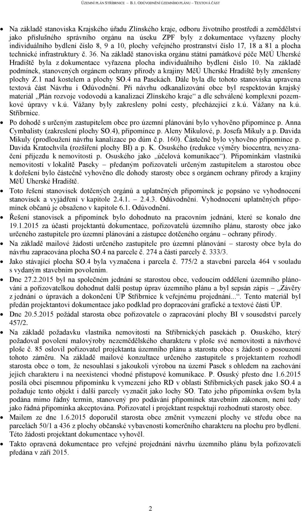 Na základě stanoviska orgánu státní památkové péče MěÚ Uherské Hradiště byla z dokumentace vyřazena plocha individuálního bydlení číslo 10.