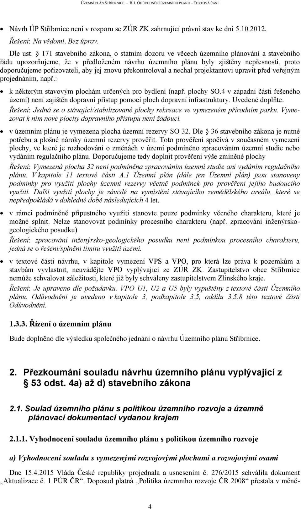 aby jej znovu překontroloval a nechal projektantovi upravit před veřejným projednáním, např.: k některým stavovým plochám určených pro bydlení (např. plochy SO.