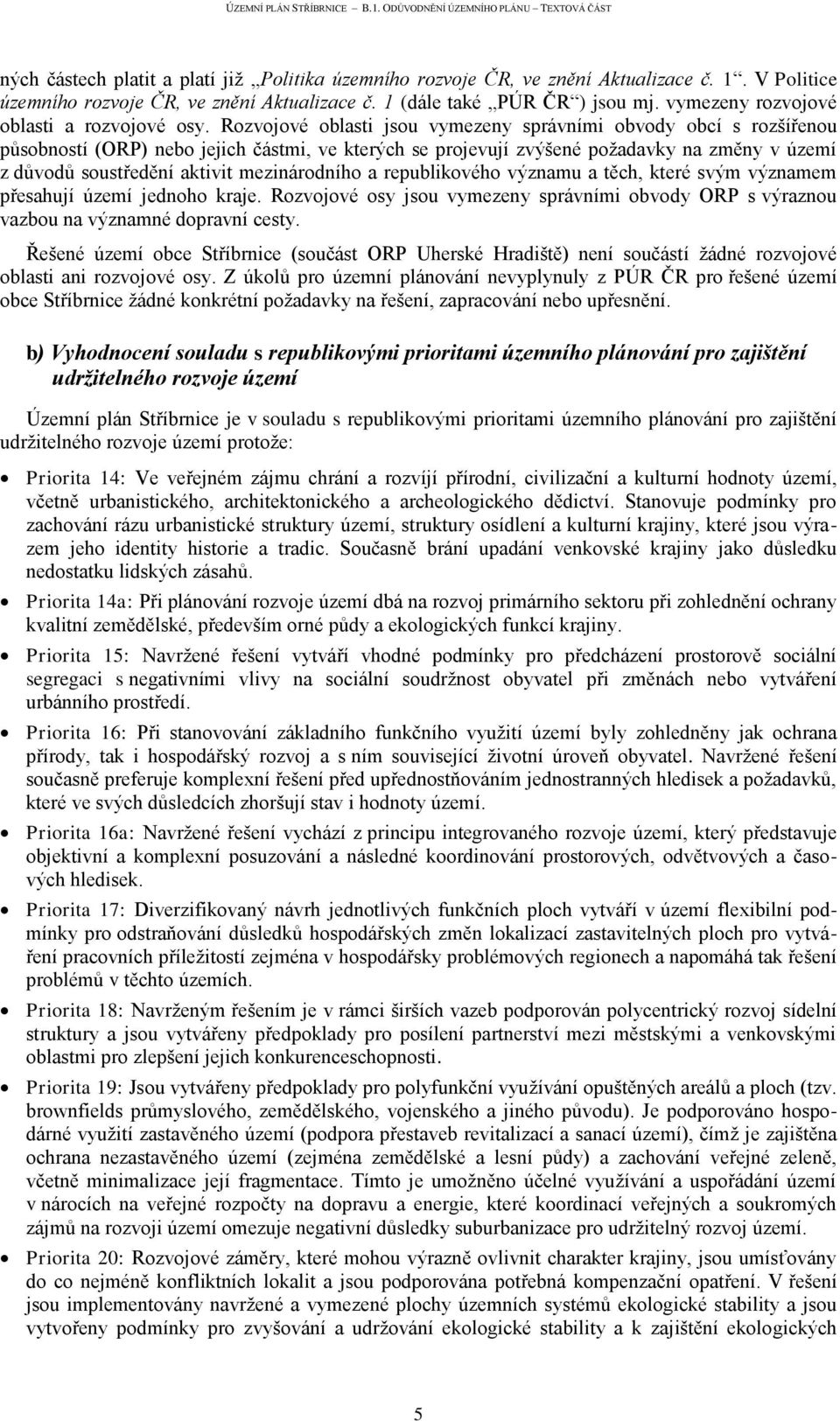 Rozvojové oblasti jsou vymezeny správními obvody obcí s rozšířenou působností (ORP) nebo jejich částmi, ve kterých se projevují zvýšené požadavky na změny v území z důvodů soustředění aktivit