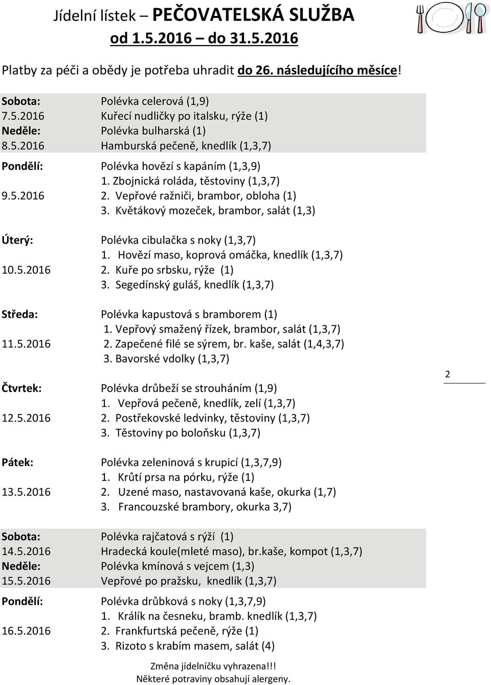 Hovězí maso, koprová omáčka, knedlík (1,3,7) 10.5.2016 2. Kuře po srbsku, rýže (1) 3. Segedínský guláš, knedlík (1,3,7) Středa: Polévka kapustová s bramborem (1) 1.