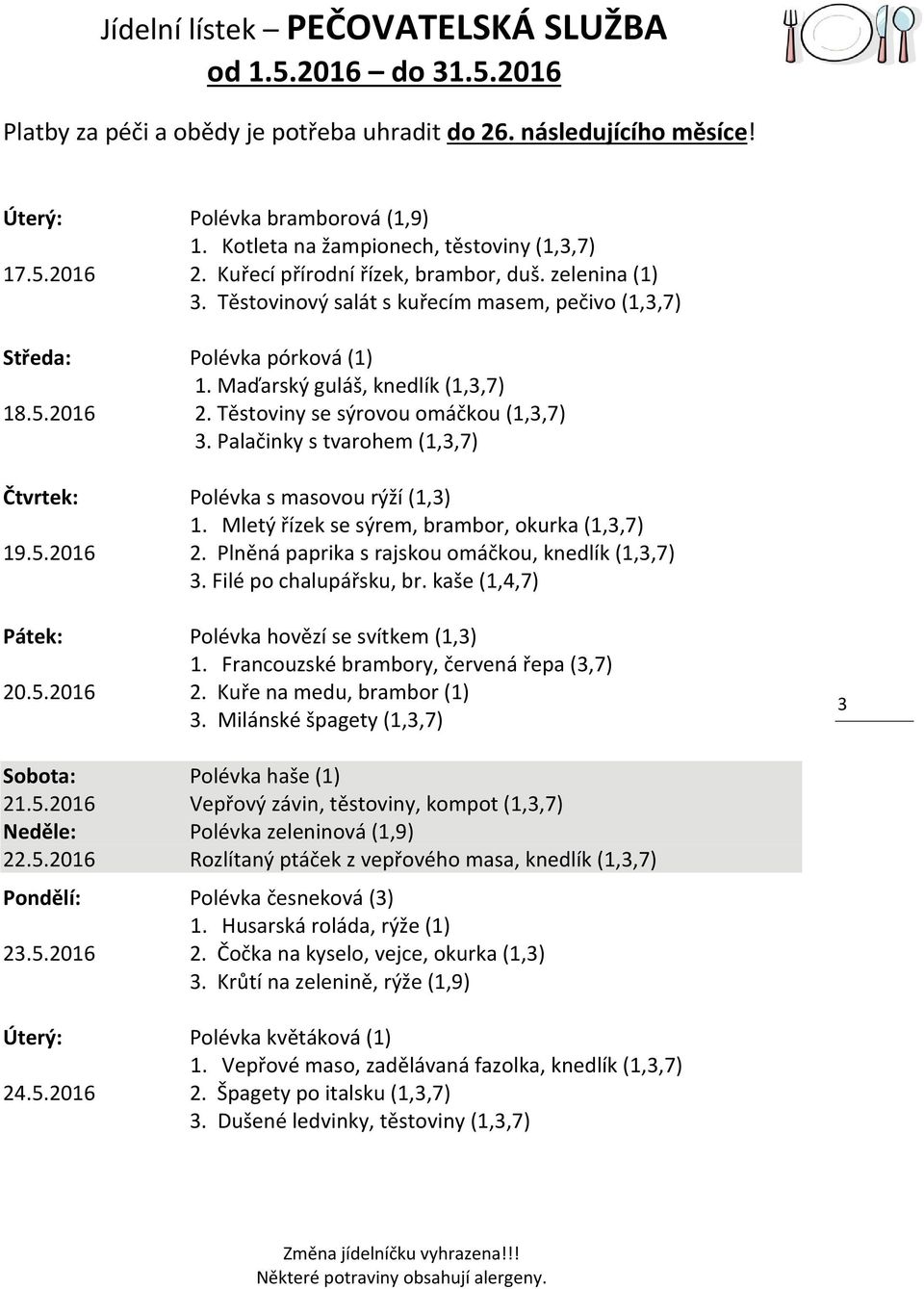 Palačinky s tvarohem (1,3,7) Čtvrtek: Polévka s masovou rýží (1,3) 1. Mletý řízek se sýrem, brambor, okurka (1,3,7) 19.5.2016 2. Plněná paprika s rajskou omáčkou, knedlík (1,3,7) 3.