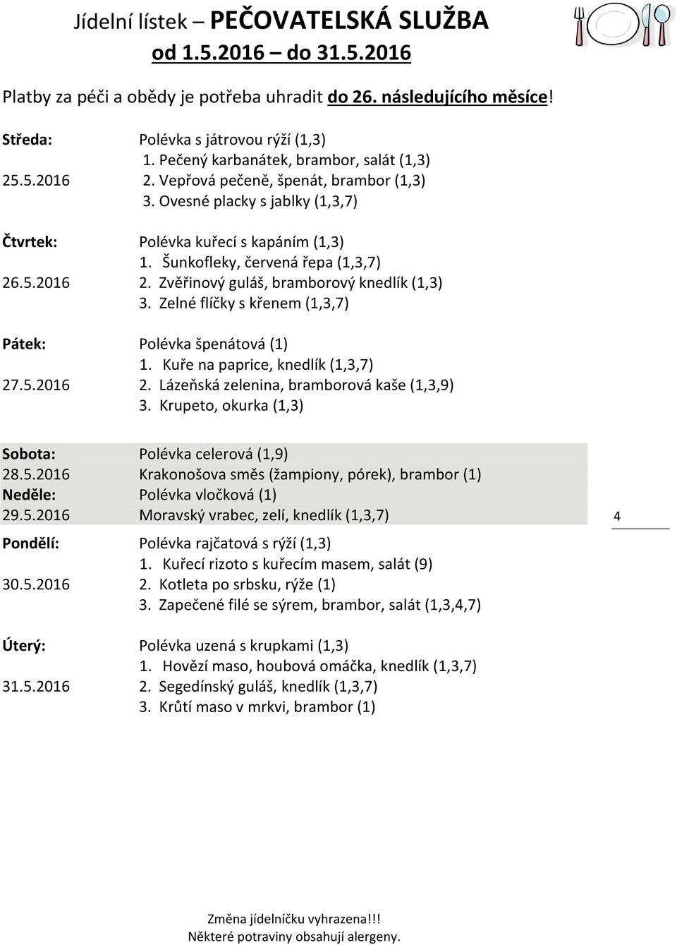 Zelné flíčky s křenem (1,3,7) Pátek: Polévka špenátová (1) 1. Kuře na paprice, knedlík (1,3,7) 27.5.2016 2. Lázeňská zelenina, bramborová kaše (1,3,9) 3.