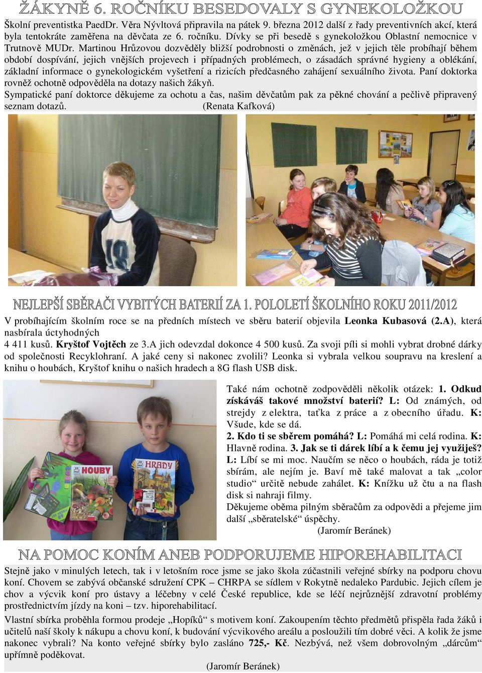Martinou Hrůzovou dozvěděly bližší podrobnosti o změnách, jež v jejich těle probíhají během období dospívání, jejich vnějších projevech i případných problémech, o zásadách správné hygieny a oblékání,