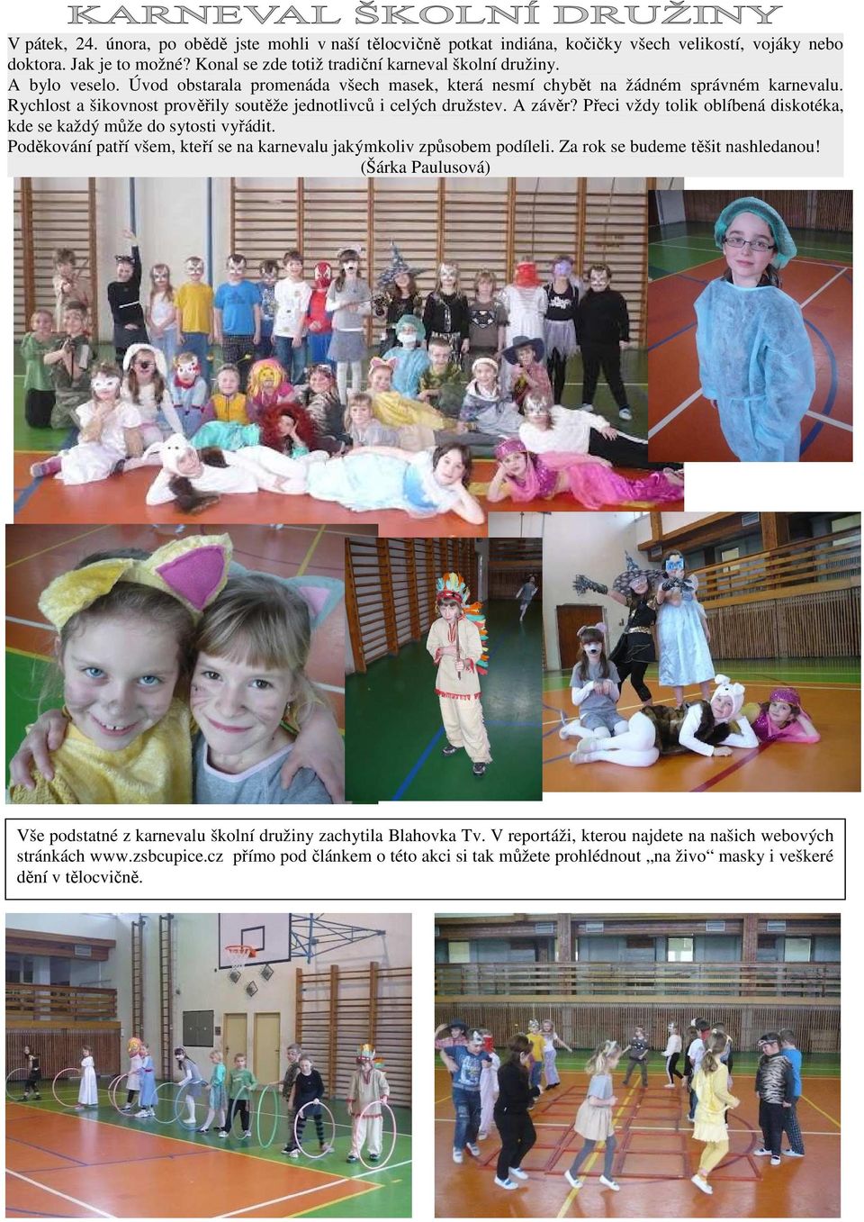 Přeci vždy tolik oblíbená diskotéka, kde se každý může do sytosti vyřádit. Poděkování patří všem, kteří se na karnevalu jakýmkoliv způsobem podíleli. Za rok se budeme těšit nashledanou!