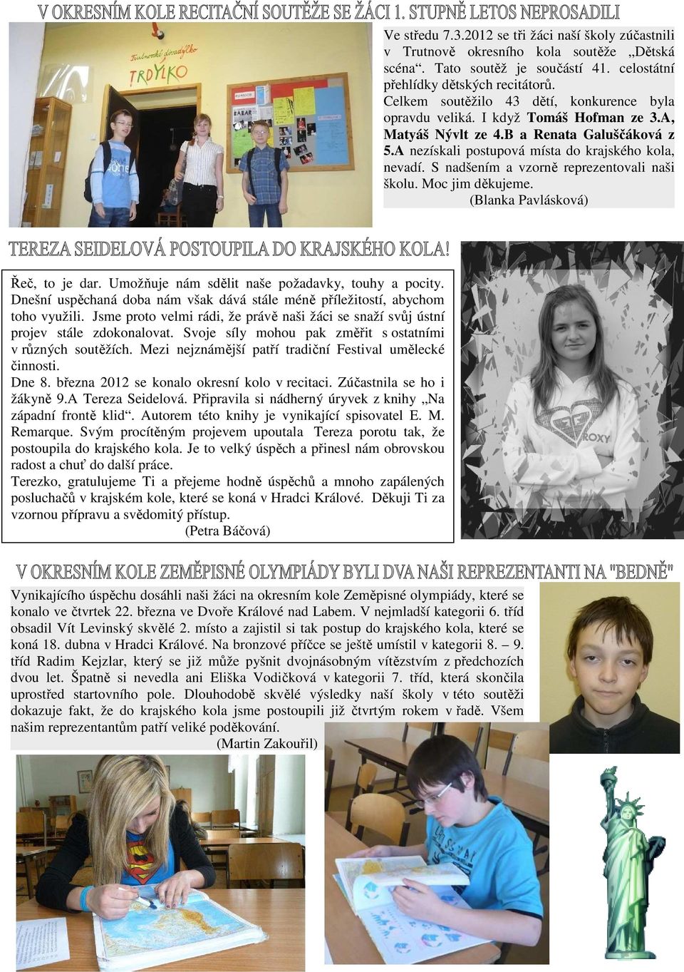 S nadšením a vzorně reprezentovali naši školu. Moc jim děkujeme. (Blanka Pavlásková) Řeč, to je dar. Umožňuje nám sdělit naše požadavky, touhy a pocity.