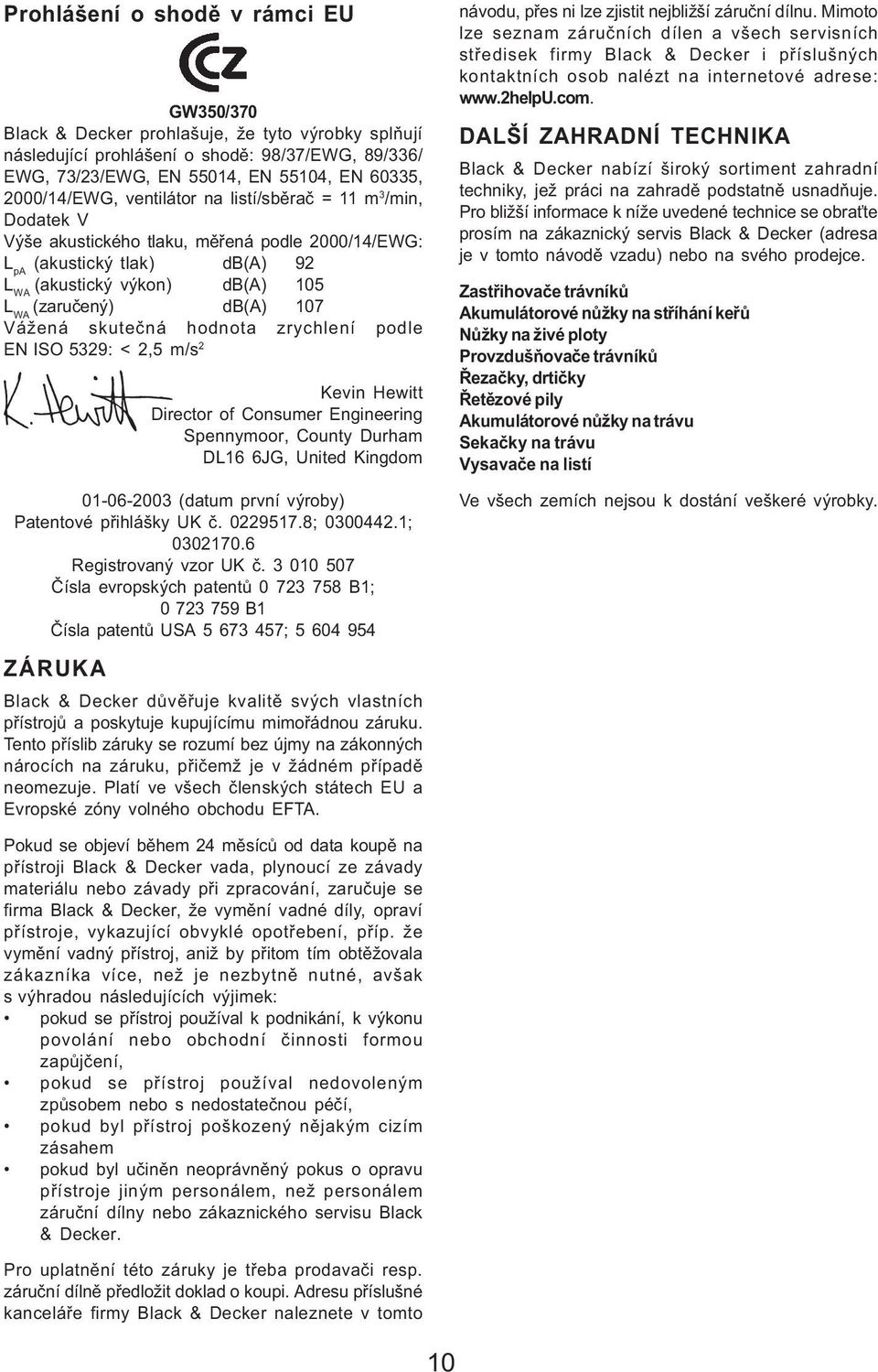 db(a) 107 Vážená skuteèná hodnota zrychlení podle EN ISO 5329: < 2,5 m/s 2 Kevin Hewitt Director of Consumer Engineering Spennymoor, County Durham DL16 6JG, United Kingdom 01-06-2003 (datum první