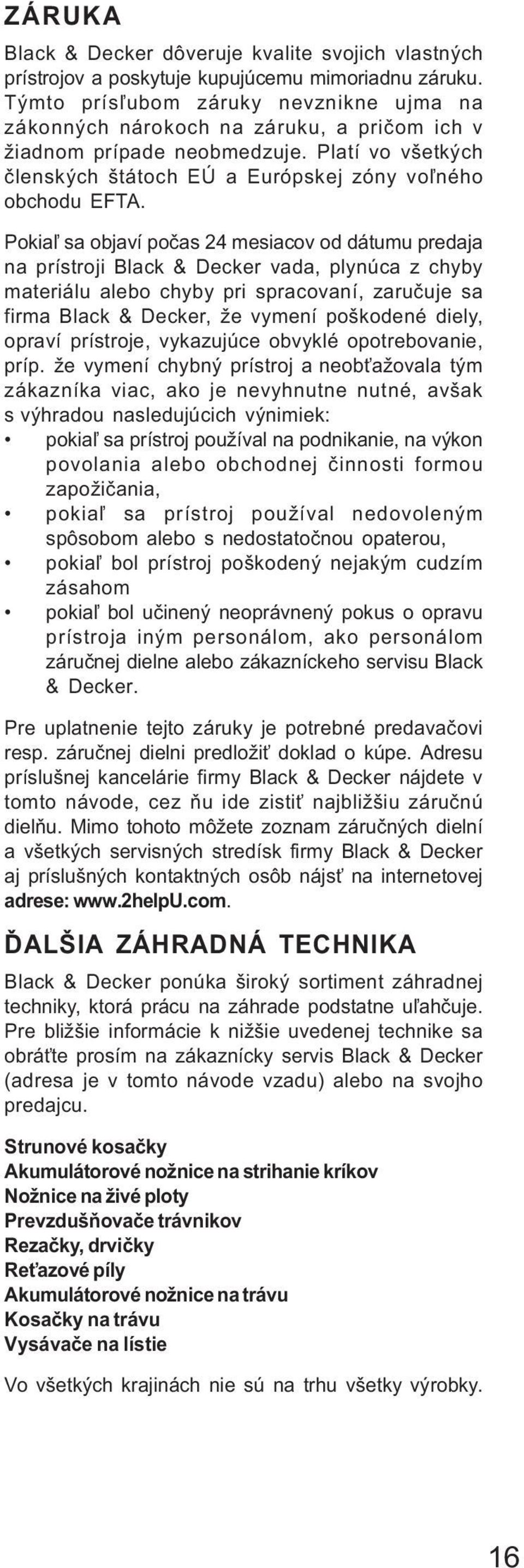 Pokia¾ sa objaví poèas 24 mesiacov od dátumu predaja na prístroji Black & Decker vada, plynúca z chyby materiálu alebo chyby pri spracovaní, zaruèuje sa firma Black & Decker, že vymení poškodené