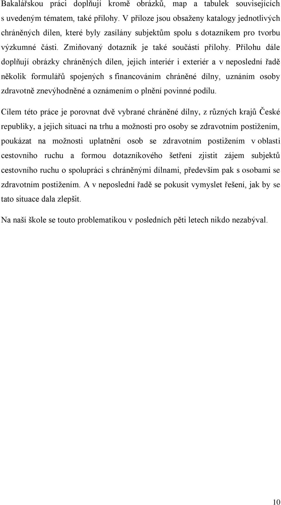 Přílohu dále doplňují obrázky chráněných dílen, jejich interiér i exteriér a v neposlední řadě několik formulářů spojených s financováním chráněné dílny, uznáním osoby zdravotně znevýhodněné a