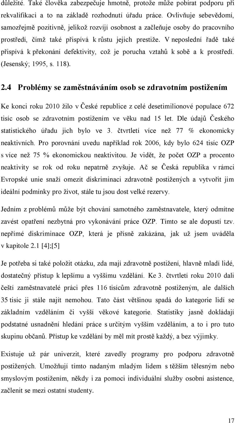 V neposlední řadě také přispívá k překonání defektivity, coţ je porucha vztahů k sobě a k prostředí. (Jesenský; 1995, s. 118). 2.