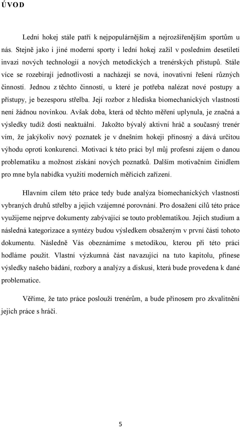 Stále více se rozebírají jednotlivosti a nacházejí se nová, inovativní řešení různých činností. Jednou z těchto činností, u které je potřeba nalézat nové postupy a přístupy, je bezesporu střelba.