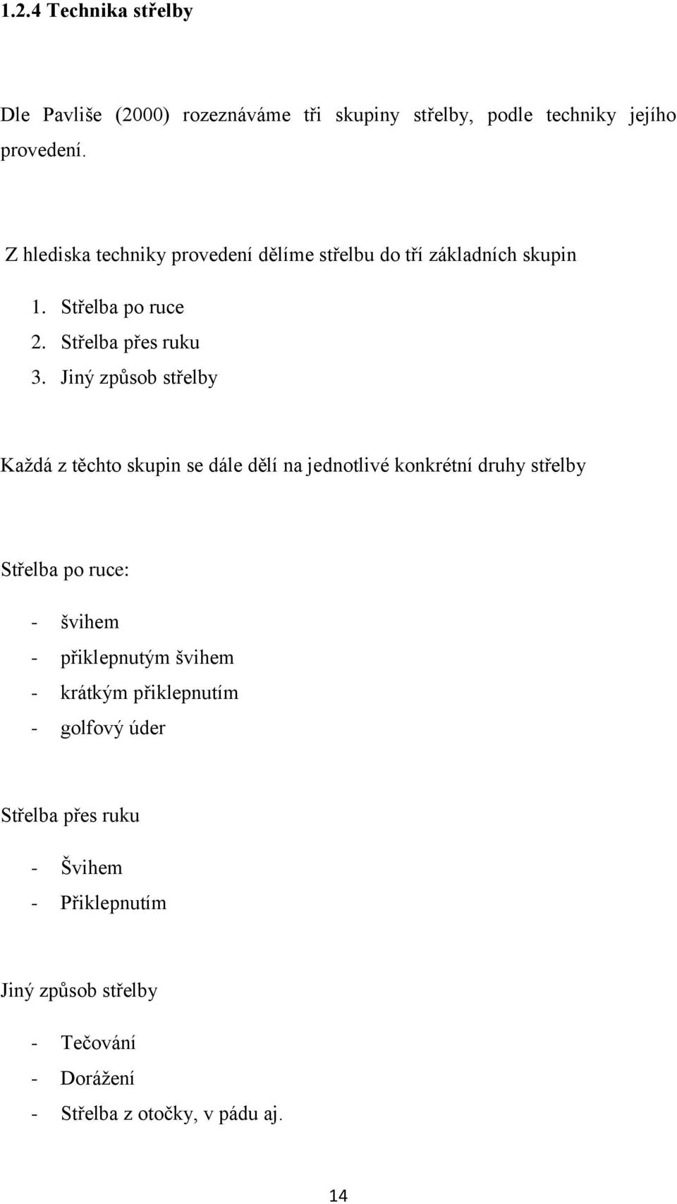 Jiný způsob střelby Kaţdá z těchto skupin se dále dělí na jednotlivé konkrétní druhy střelby Střelba po ruce: - švihem -